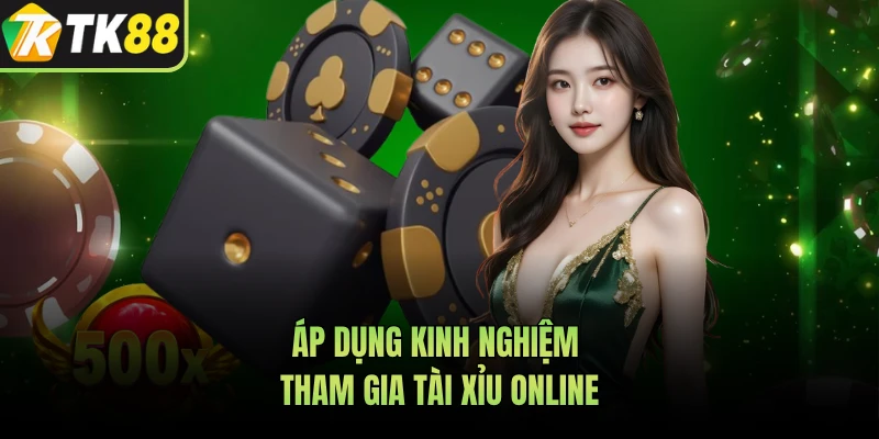 Áp dụng kinh nghiệm tham gia Tài Xỉu online