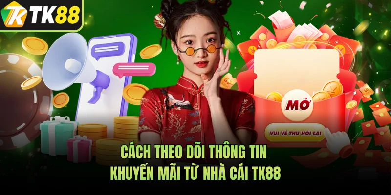 Cách theo dõi thông tin khuyến mãi từ nhà cái TK88 