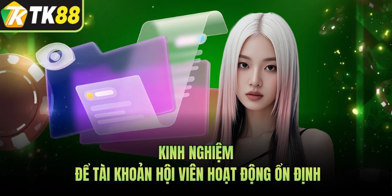 Kinh nghiệm để tài khoản hội viên hoạt động ổn định