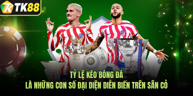Tỷ lệ kèo bóng đá là những con số đại diện diễn biến trên sân cỏ